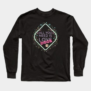 All you need is DOGS Long Sleeve T-Shirt